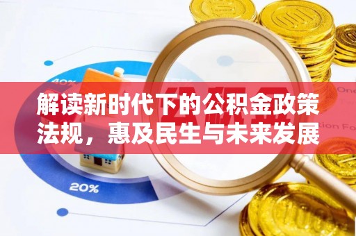 玉龙解读新时代下的公积金政策法规，惠及民生与未来发展