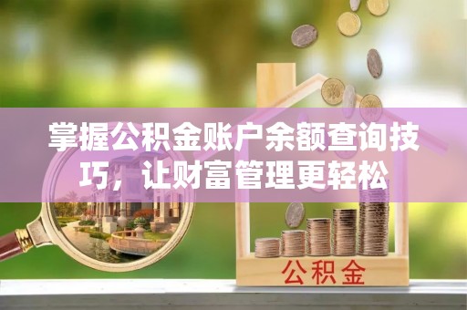 玉龙掌握公积金账户余额查询技巧，让财富管理更轻松