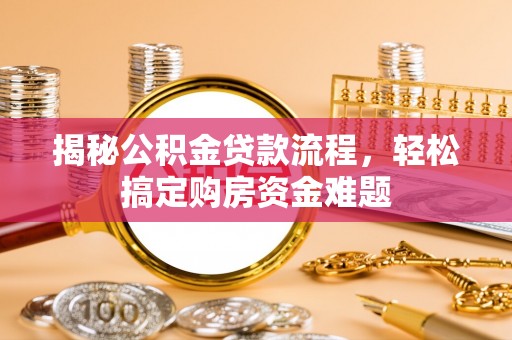 玉龙揭秘公积金贷款流程，轻松搞定购房资金难题