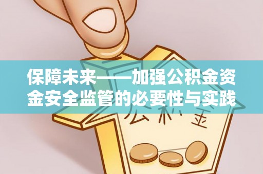 玉龙保障未来——加强公积金资金安全监管的必要性与实践路径