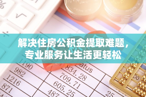玉龙解决住房公积金提取难题，专业服务让生活更轻松