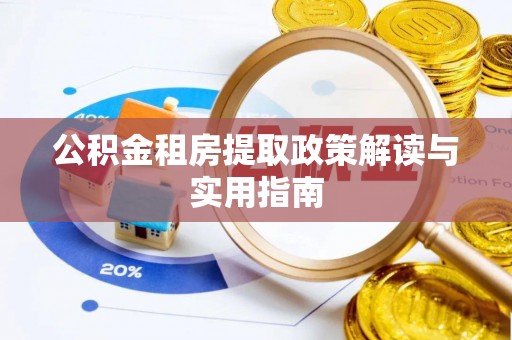 玉龙公积金租房提取政策解读与实用指南