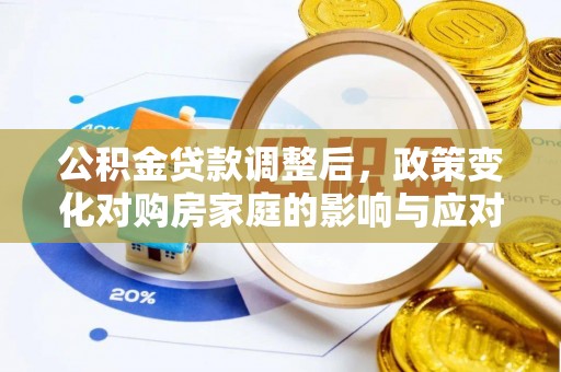 玉龙公积金贷款调整后，政策变化对购房家庭的影响与应对策略