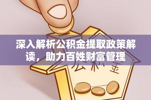 玉龙深入解析公积金提取政策解读，助力百姓财富管理
