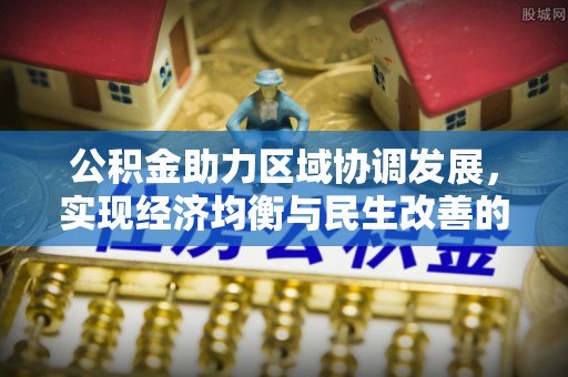 玉龙公积金助力区域协调发展，实现经济均衡与民生改善的新路径