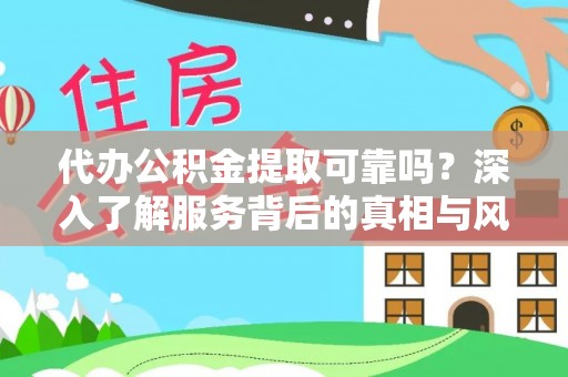 玉龙代办公积金提取可靠吗？深入了解服务背后的真相与风险
