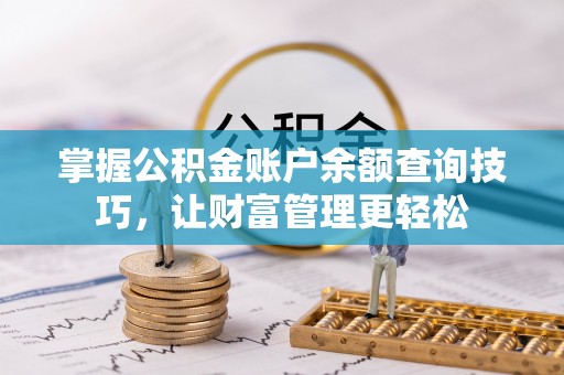 玉龙掌握公积金账户余额查询技巧，让财富管理更轻松