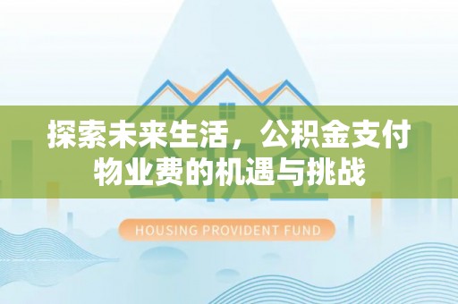 玉龙探索未来生活，公积金支付物业费的机遇与挑战