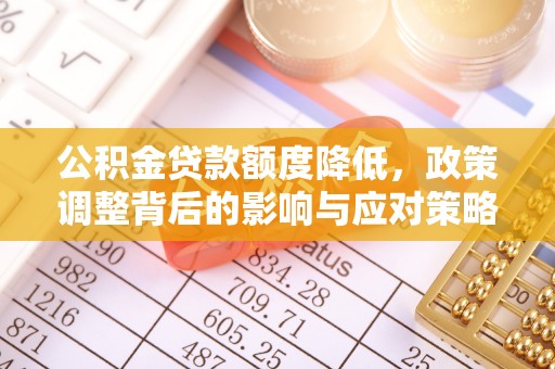 玉龙公积金贷款额度降低，政策调整背后的影响与应对策略