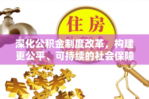 玉龙深化公积金制度改革，构建更公平、可持续的社会保障体系