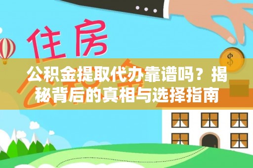 玉龙公积金提取代办靠谱吗？揭秘背后的真相与选择指南