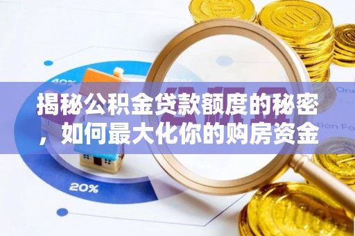 玉龙揭秘公积金贷款额度的秘密，如何最大化你的购房资金