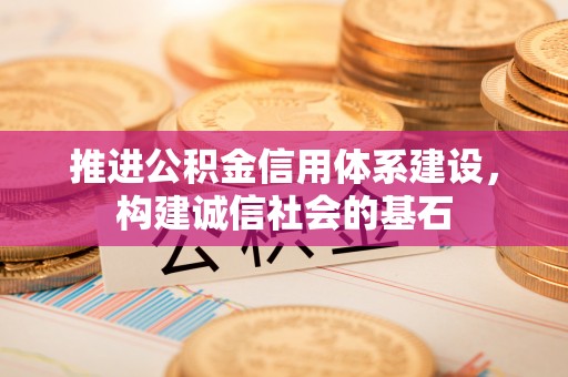 玉龙推进公积金信用体系建设，构建诚信社会的基石