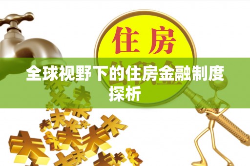 玉龙全球视野下的住房金融制度探析