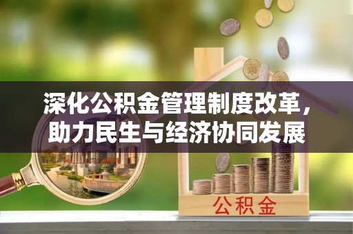 玉龙深化公积金管理制度改革，助力民生与经济协同发展