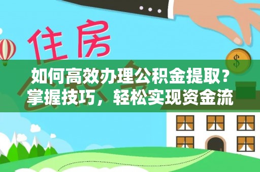 玉龙如何高效办理公积金提取？掌握技巧，轻松实现资金流动