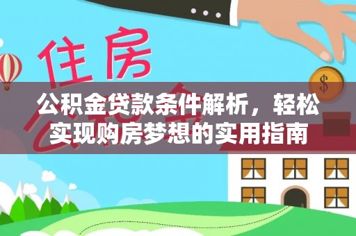 玉龙公积金贷款条件解析，轻松实现购房梦想的实用指南