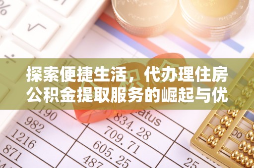 玉龙探索便捷生活，代办理住房公积金提取服务的崛起与优势