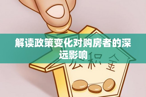 玉龙解读政策变化对购房者的深远影响