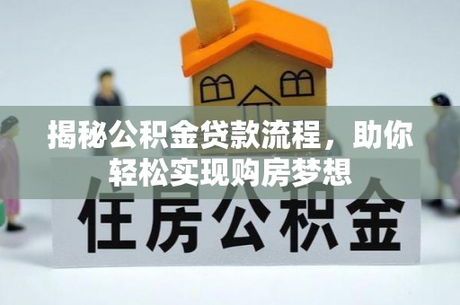 玉龙揭秘公积金贷款流程，助你轻松实现购房梦想