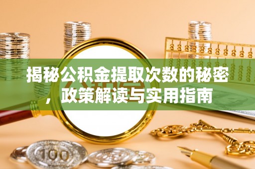玉龙揭秘公积金提取次数的秘密，政策解读与实用指南