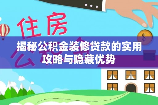 玉龙揭秘公积金装修贷款的实用攻略与隐藏优势