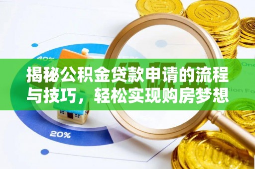 玉龙揭秘公积金贷款申请的流程与技巧，轻松实现购房梦想