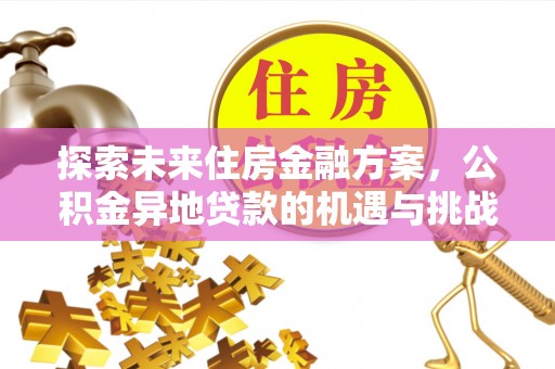 玉龙探索未来住房金融方案，公积金异地贷款的机遇与挑战