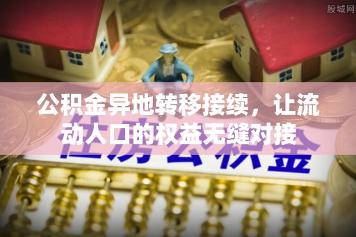玉龙公积金异地转移接续，让流动人口的权益无缝对接