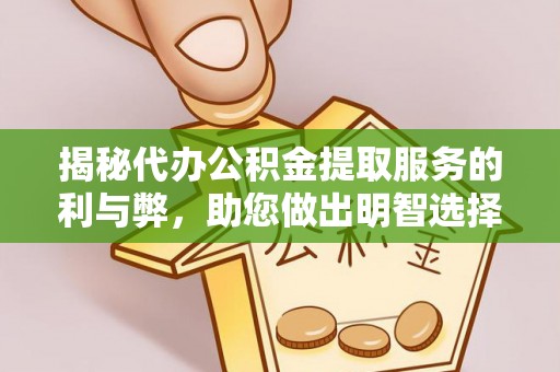 玉龙揭秘代办公积金提取服务的利与弊，助您做出明智选择