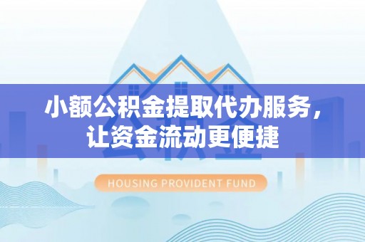 玉龙小额公积金提取代办服务，让资金流动更便捷