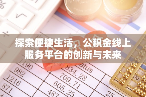 玉龙探索便捷生活，公积金线上服务平台的创新与未来