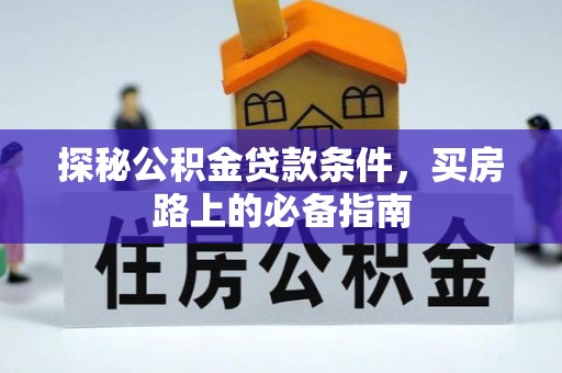 玉龙探秘公积金贷款条件，买房路上的必备指南