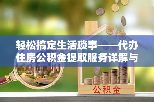 玉龙轻松搞定生活琐事——代办住房公积金提取服务详解与实用指南