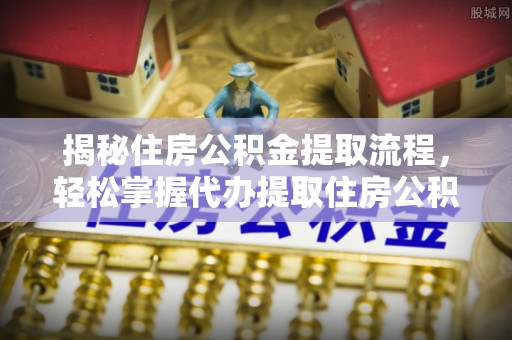 玉龙揭秘住房公积金提取流程，轻松掌握代办提取住房公积金技巧