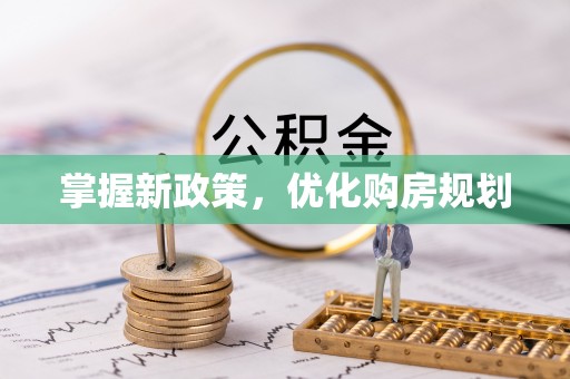 玉龙掌握新政策，优化购房规划