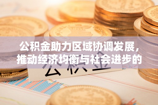 玉龙公积金助力区域协调发展，推动经济均衡与社会进步的桥梁