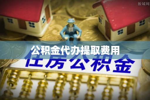 玉龙公积金代办提取费用