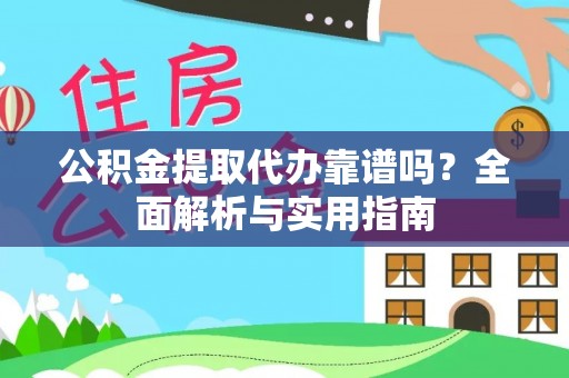 玉龙公积金提取代办靠谱吗？全面解析与实用指南