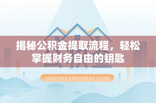 玉龙揭秘公积金提取流程，轻松掌握财务自由的钥匙
