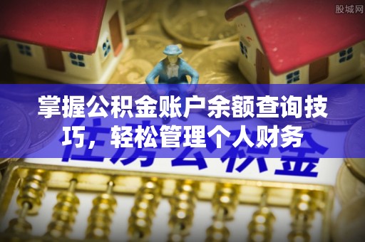 玉龙掌握公积金账户余额查询技巧，轻松管理个人财务