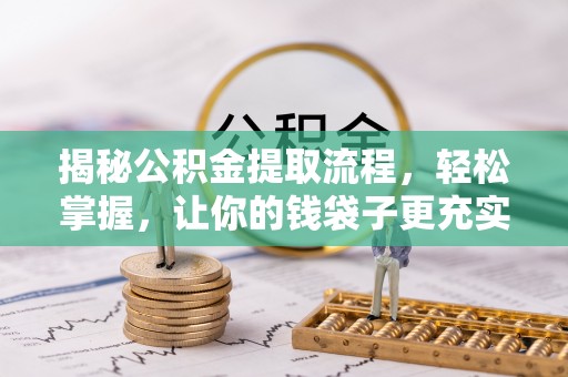玉龙揭秘公积金提取流程，轻松掌握，让你的钱袋子更充实
