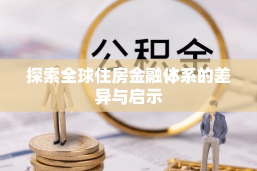 玉龙探索全球住房金融体系的差异与启示