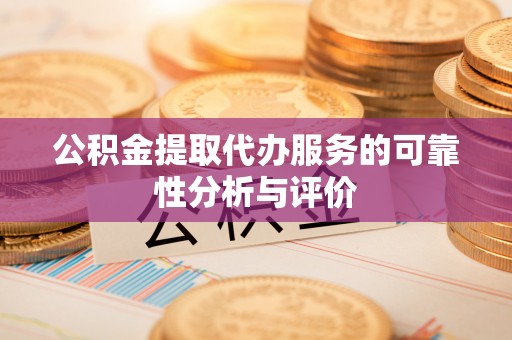 玉龙公积金提取代办服务的可靠性分析与评价