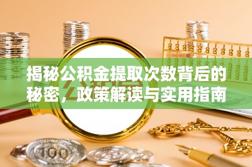 玉龙揭秘公积金提取次数背后的秘密，政策解读与实用指南