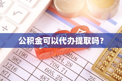 玉龙公积金可以代办提取吗？