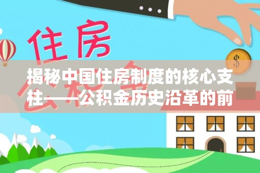 玉龙揭秘中国住房制度的核心支柱——公积金历史沿革的前世今生