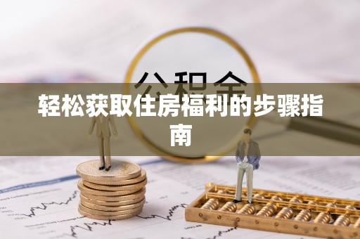 玉龙轻松获取住房福利的步骤指南