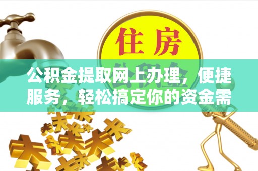 玉龙公积金提取网上办理，便捷服务，轻松搞定你的资金需求