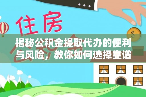 玉龙揭秘公积金提取代办的便利与风险，教你如何选择靠谱服务